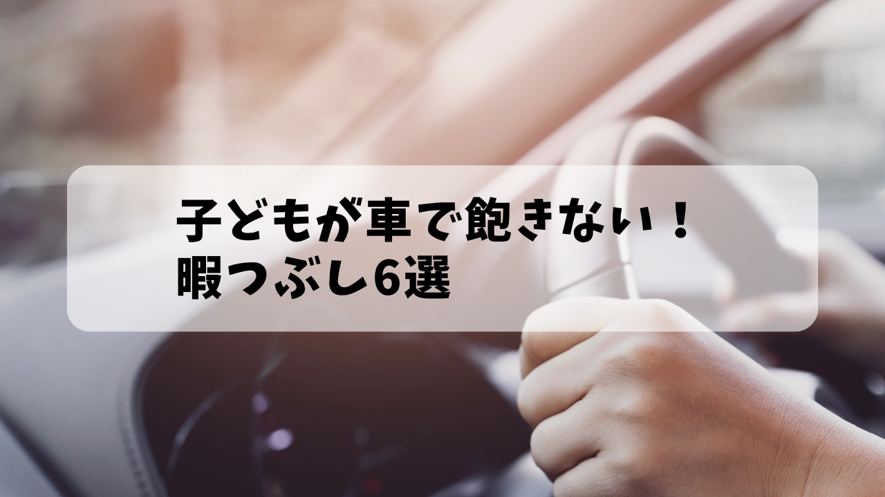 子供が車で飽きない！暇つぶし6選