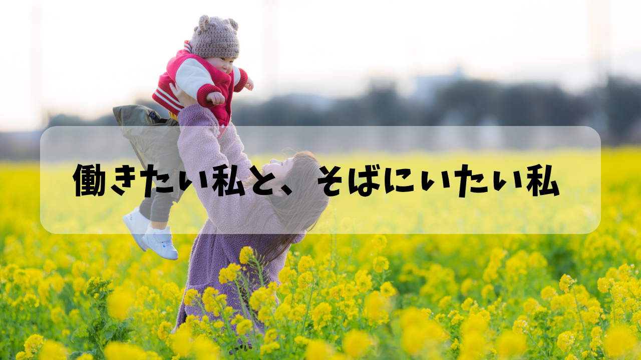 働きたい私と、そばにいたい私